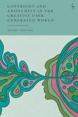 Copyright and Anonymity in the Creative User-Generated World by Maguire, Rachel