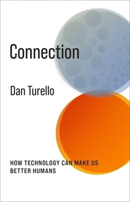 Connection: How Technology Can Make Us Better Humans by Turello, Dan