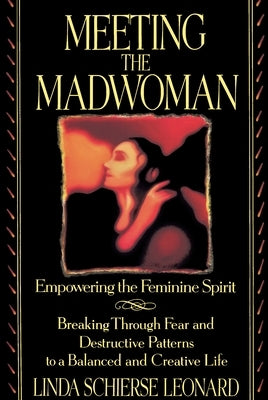 Meeting the Madwoman: An Inner Challenge for Feminine Spirit by Leonard, Linda Schierse