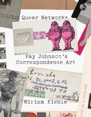 Queer Networks: Ray Johnson's Correspondence Art by Kienle, Miriam