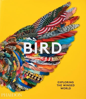 Bird: Exploring the Winged World by Phaidon Editors, Phaidon