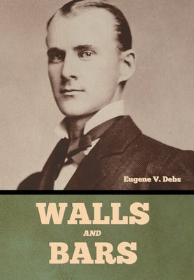 Walls and Bars by Debs, Eugene V.