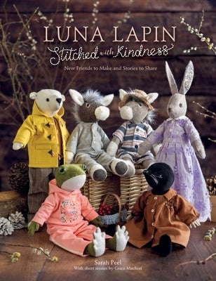 Luna Lapin Stitched with Kindness: New Friends to Make and Stories to Share by Peel, Sarah