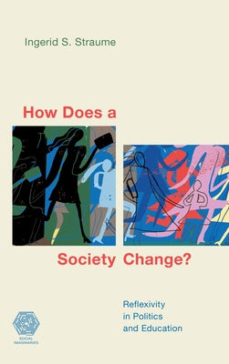 How Does a Society Change?: Reflexivity in Politics and Education by Straume, Ingerid S.