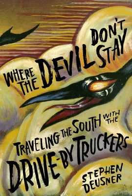 Where the Devil Don't Stay: Traveling the South with the Drive-By Truckers by Deusner, Stephen