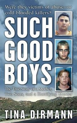 Such Good Boys: The True Story of a Mother, Two Sons and a Horrifying Murder by Dirmann, Tina