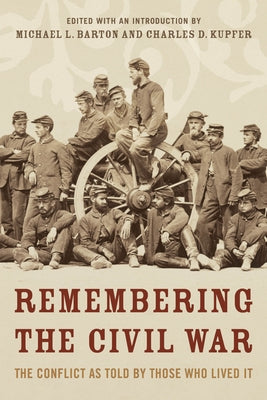 Remembering the Civil War: The Conflict as Told by Those Who Lived It by Barton, Michael