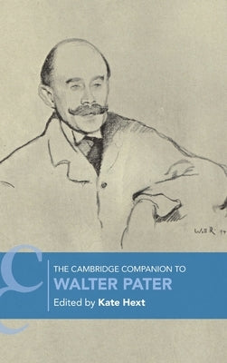 The Cambridge Companion to Walter Pater by Hext, Kate