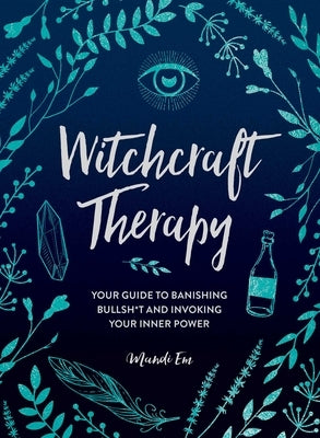 Witchcraft Therapy: Your Guide to Banishing Bullsh*t and Invoking Your Inner Power by Em, Mandi