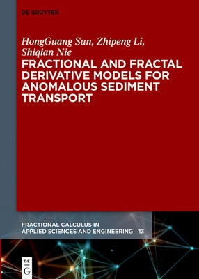 Fractional and Fractal Derivative Models for Anomalous Sediment Transport by Sun, Hongguang