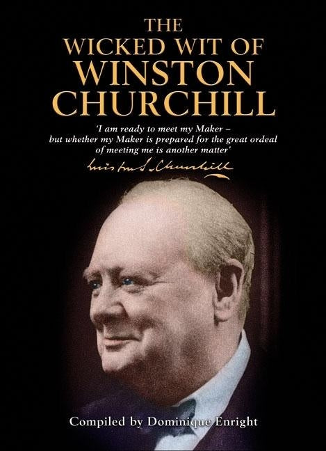 The Wicked Wit of Winston Churchill by Enright, Dominique