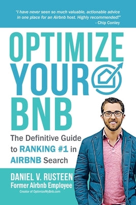 Optimize YOUR Bnb: The Definitive Guide to Ranking #1 in Airbnb Search by a Prior Employee by Rusteen, Daniel Vroman