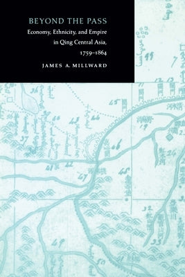 Beyond the Pass: Economy, Ethnicity, and Empire in Qing Central Asia, 1759-1864 by Millward, James A.