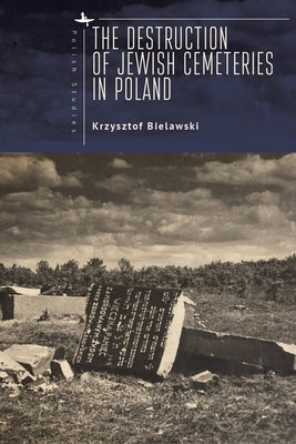 The Destruction of Jewish Cemeteries in Poland by Bielawski, Krzysztof