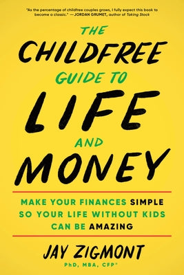 The Childfree Guide to Life and Money: Make Your Finances Simple So Your Life Without Kids Can Be Amazing by Zigmont, Jay