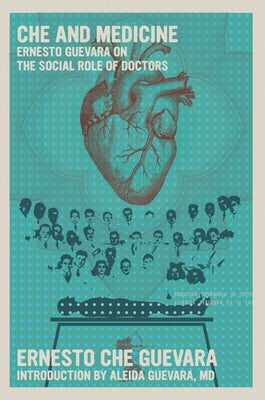 Che and Medicine: Ernesto Guevara on the Social Role of Doctors by Guevara, Ernesto Che
