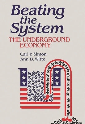 Beating the System: The Underground Economy by Simon, Carl P.