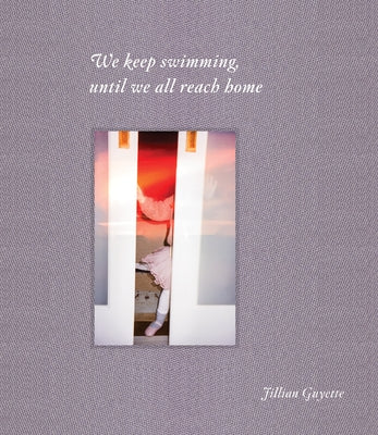 We Keep Swimming, Until We All Reach Home by Guyette, Jillian