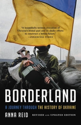 Borderland: A Journey Through the History of Ukraine by Reid, Anna