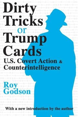 Dirty Tricks or Trump Cards: U.S. Covert Action & Counterintelligence by Godson, Roy