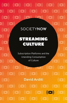 Streaming Culture: Subscription Platforms and the Unending Consumption of Culture by Arditi, David