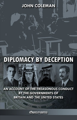 Diplomacy By Deception: An account of the treasonous conduct by the governments of Britain and the United States by Coleman, John