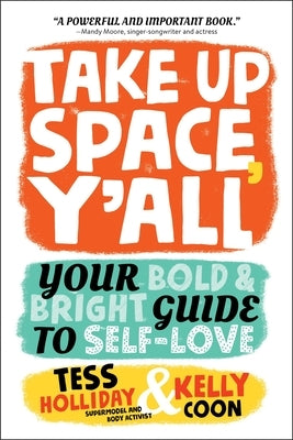 Take Up Space, Y'All: Your Bold & Bright Guide to Self-Love by Holliday, Tess