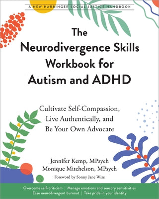 The Neurodivergence Skills Workbook for Autism and ADHD: Cultivate Self-Compassion, Live Authentically, and Be Your Own Advocate by Kemp, Jennifer