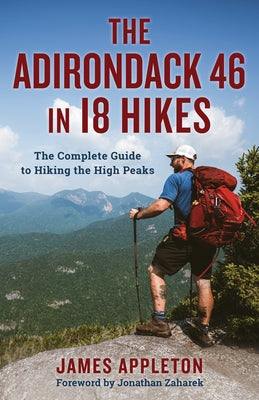 The Adirondack 46 in 18 Hikes: The Complete Guide to Hiking the High Peaks by Appleton, James
