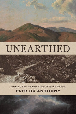 Unearthed: Science and Environment Across Mineral Frontiers by Anthony, Patrick