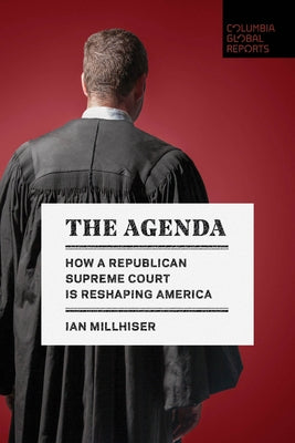 The Agenda: How a Republican Supreme Court Is Reshaping America by Millhiser, Ian