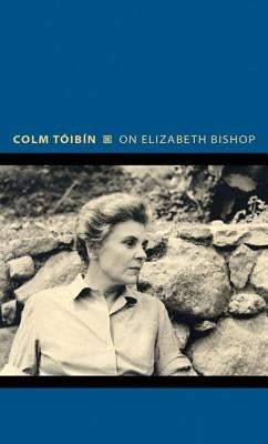 On Elizabeth Bishop by TÃ³ibÃ­n, Colm