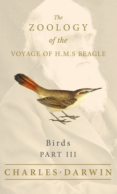 Birds - Part III - The Zoology of the Voyage of H.M.S Beagle by Darwin, Charles