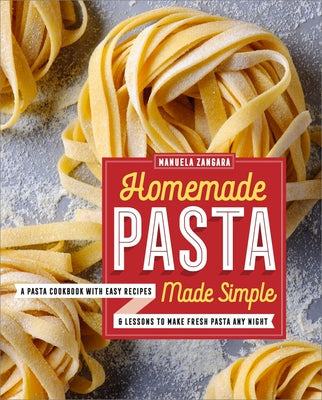 Homemade Pasta Made Simple: A Pasta Cookbook with Easy Recipes & Lessons to Make Fresh Pasta Any Night by Zangara, Manuela