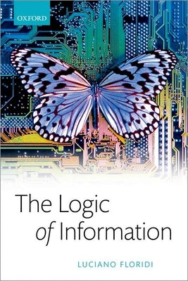 The Logic of Information: A Theory of Philosophy as Conceptual Design by Floridi, Luciano