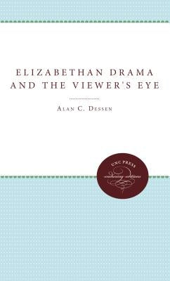 Elizabethan Drama and the Viewer's Eye by Dessen, Alan C.