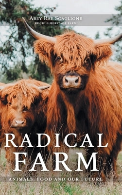 Radical Farm: Animals, Food and Our Future by Scaglione, Abey Rae