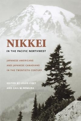 Nikkei in the Pacific Northwest: Japanese Americans and Japanese Canadians in the Twentieth Century by Fiset, Louis