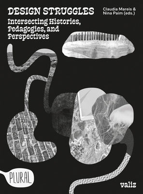 Design Struggles: Intersecting Histories, Pedagogies, and Perspectives by Mareis, Claudia