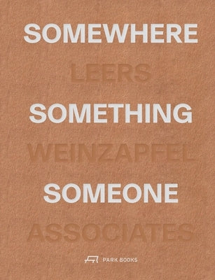 Somewhere, Something, Someone: Leers Weinzapfel Associates by Leers, Andrea