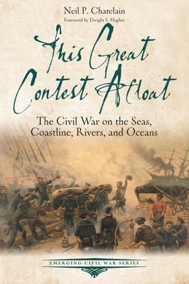 This Great Contest Afloat: The Civil War on the Seas, Coastline, Rivers, and Oceans by Chatelain, Neil P.