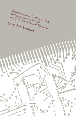 Autonomous Technology: Technics-out-of-Control as a Theme in Political Thought by Winner, Langdon
