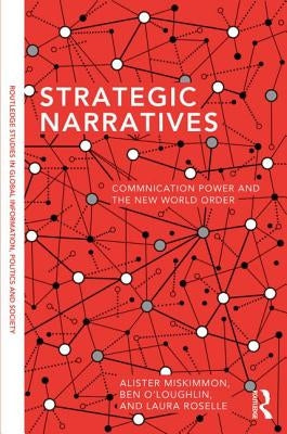 Strategic Narratives: Communication Power and the New World Order by Miskimmon, Alister