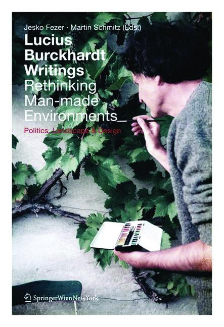 Lucius Burckhardt Writings. Rethinking Man-Made Environments: Politics, Landscape & Design by Fezer, Jesko