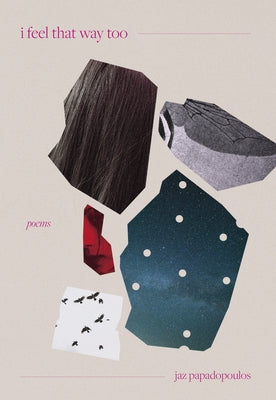 I Feel That Way Too: Poems by Papadopoulos, Jaz