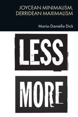 Joycean Minimalism, Derridean Maximalism by Dick, Maria-Daniella