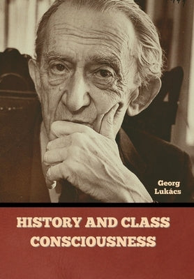 History and Class Consciousness by LukÃ¡cs, Georg