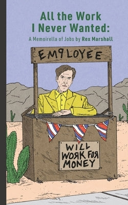 All the Work I Never Wanted: A Memoirella of Jobs by Marshall, Rex