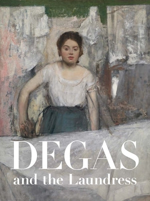 Degas and the Laundress: Women, Work, and Impressionism by Salsbury, Britany