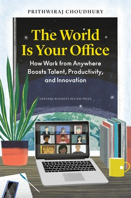 The World Is Your Office: How Work from Anywhere Boosts Talent, Productivity, and Innovation by Choudhury, Prithwiraj